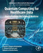 Quantum Computing for Healthcare Data: Revolutionizing the Future of Medicine by Gayathri Nagasubramanian