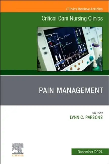 Pain Management, An Issue of Critical Care Nursing Clinics of North America by Lynn C. Parsons