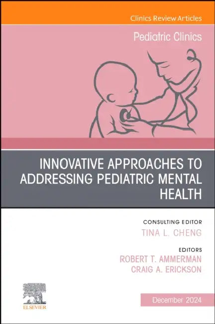 Innovative Approaches to Addressing Pediatric Mental Health, an Issue of Pediatric Clinics of North America: Volume 71-6 by Robert T. Ammerman, Craig Erickson