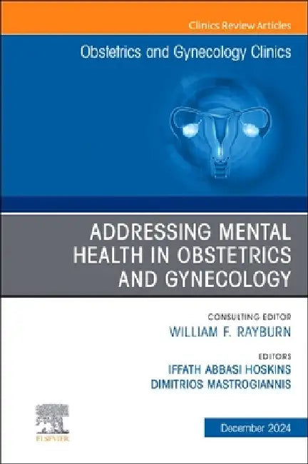 Addressing Mental Health in Obstetrics and Gynecology, an Issue of Obstetrics and Gynecology Clinics: Volume 52-1 by Iffath Abbasi Hoskins