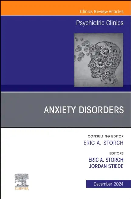 Anxiety Disorders, an Issue of Psychiatric Clinics of North America: Volume 47-4 by Eric A. Storch, Jordan Stiede