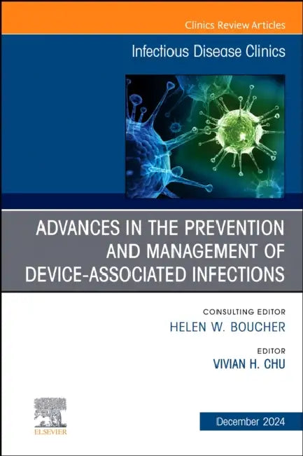 Advances in the Prevention and Management of Device-Associated Infections, an Issue of Infectious Disease Clinics of North America: Volume 38-4 by Vivian H. Chu
