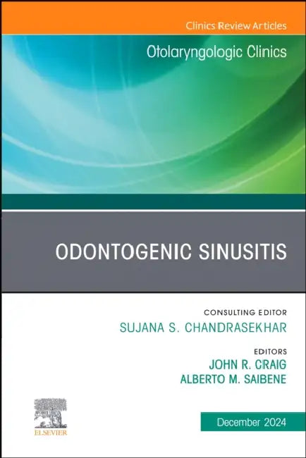 Odontogenic Sinusitis, an Issue of Otolaryngologic Clinics of North America: Volume 57-6 by John R. Craig, Alberto M. Saibene