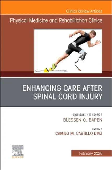 Enhancing Care After Spinal Cord Injury, an Issue of Physical Medicine and Rehabilitation Clinics of North America: Volume 36-1 by Camilo M. Castillo Diaz
