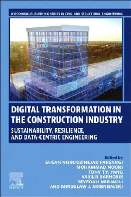 Digital Transformation in the Construction Industry: Sustainability, Resilience, and Data-Centric Engineering by Ehsan Noroozinejad Farsangi