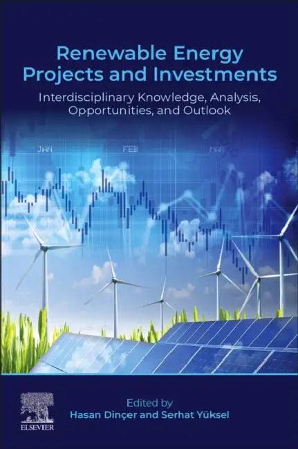 Renewable Energy Projects and Investments: Interdisciplinary Knowledge, Analysis, Opportunities, and Outlook by Hasan D