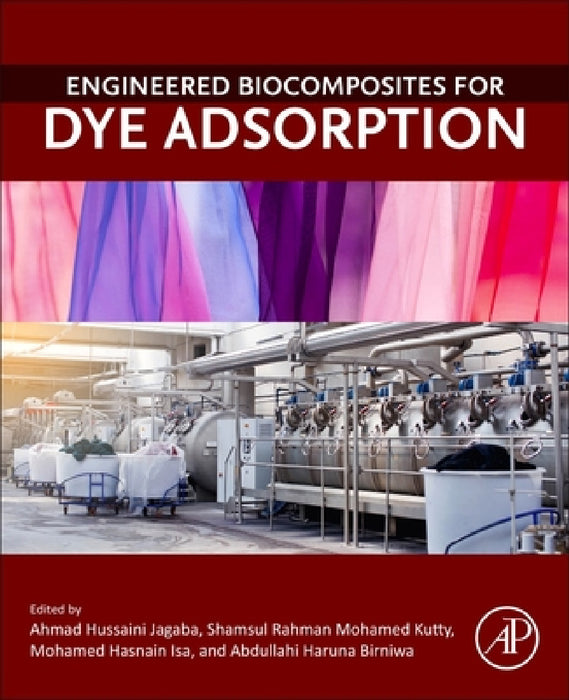 Engineered Biocomposites for Dye Adsorption by Ahmad Hussaini Jagaba, Shamsul Rahman Mohamed Kutty, Mohamed Hasnain Isa