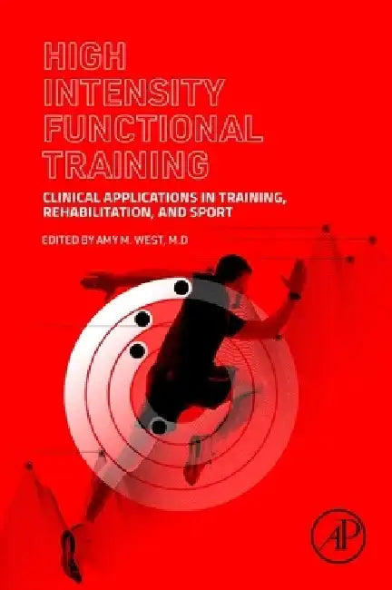 High Intensity Functional Training: Clinical Applications in Training, Rehabilitation, and Sport by Amy M. West