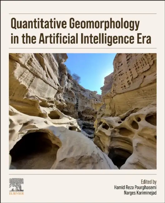 Quantitative Geomorphology in the Artificial Intelligence Era: Applications of AI for Earth and Environmental Change by Hamid Reza Pourghasemi, Narges Kariminejad