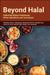 Beyond Halal: Exploring Dietary Preferences, Novel Ingredients and Techniques by Amal A. Elgharbawy