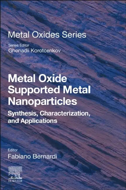 Metal Oxide Supported Metal Nanoparticles: Synthesis, Characterization, and Applications by Fabiano Bernardi