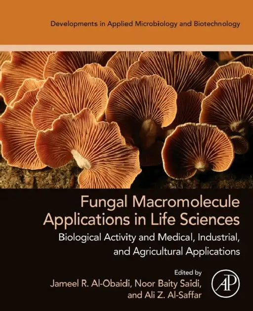 Fungal Macromolecule Applications in Life Sciences: Biological Activity and Medical, Industrial, and Agricultural Applications by Jameel R. Al-Obaidi