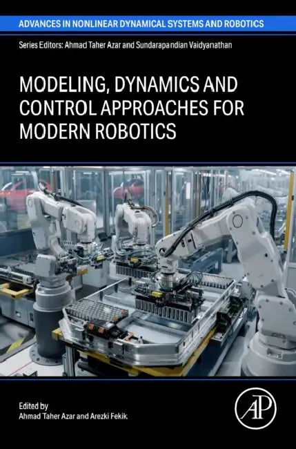 Modeling, Dynamics and Control Approaches for Modern Robotics by Ahmad Taher Azar