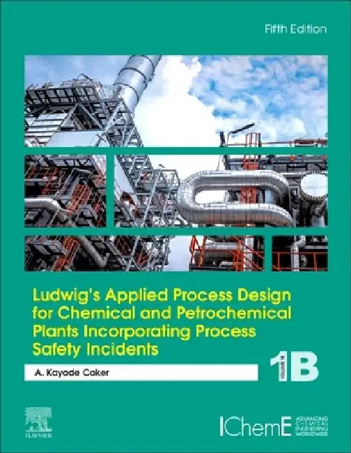 Ludwig's Applied Process Design for Chemical and Petrochemical Plants Incorporating Process Safety Incidents by A. Kayode Coker