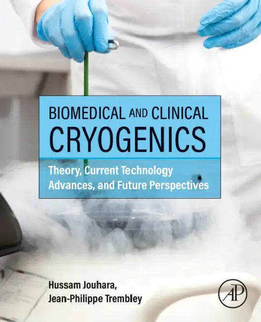 Biomedical and Clinical Cryogenics: Theory, Current Technology Advances, and Future Perspectives by Hussam Jouhara