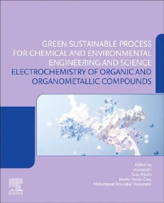Electrochemistry of Organic and Organometallic Compounds: Green Sustainable Process for Chemical and Environmental Engineering and Science (Gspcees) by Tariq Altalhi