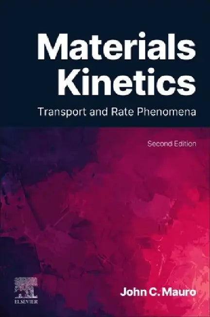 Materials Kinetics: Transport and Rate Phenomena by John C. Mauro