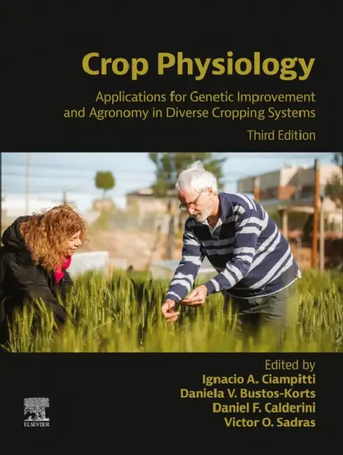 Crop Physiology: Applications for Genetic Improvement and Agronomy in Diverse Cropping Systems by Ignacio A. Ciampitti, Daniela V. Bustos-Korts, Daniel F. Calderini