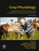 Crop Physiology: Applications for Genetic Improvement and Agronomy in Diverse Cropping Systems by Ignacio A. Ciampitti, Daniela V. Bustos-Korts, Daniel F. Calderini