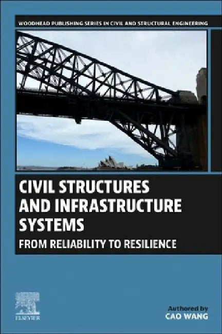 Civil Structures and Infrastructure Systems: From Reliability to Resilience by Cao Wang