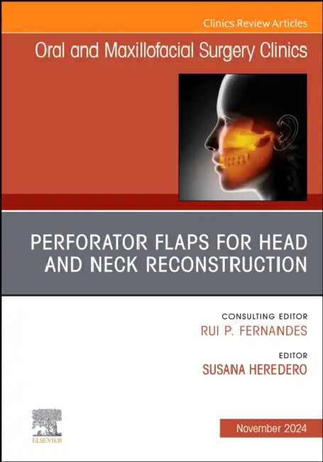 Perforator Flaps for Head and Neck Reconstruction, an Issue of Oral and Maxillofacial Surgery Clinics of North America: Volume 36-4 by Susana Heredero