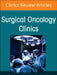Peritoneal Surface Malignancy, an Issue of Surgical Oncology Clinics of North America: Volume 34-2 by Alex Kim