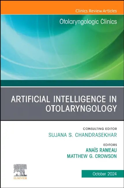 Artificial Intelligence in Otolaryngology, an Issue of Otolaryngologic Clinics of North America: Volume 57-5 by Anais Rameau, Matthew G. Crowson