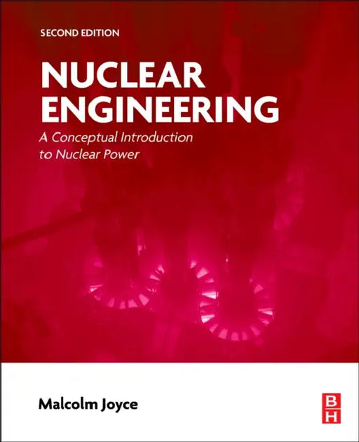 Nuclear Engineering: A Conceptual Introduction to Nuclear Power by Malcolm Joyce
