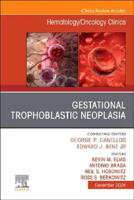 Gestational Trophoblastic Neoplasia, an Issue of Hematology/Oncology Clinics of North America: Volume 38-6 by Kevin M. Elias
