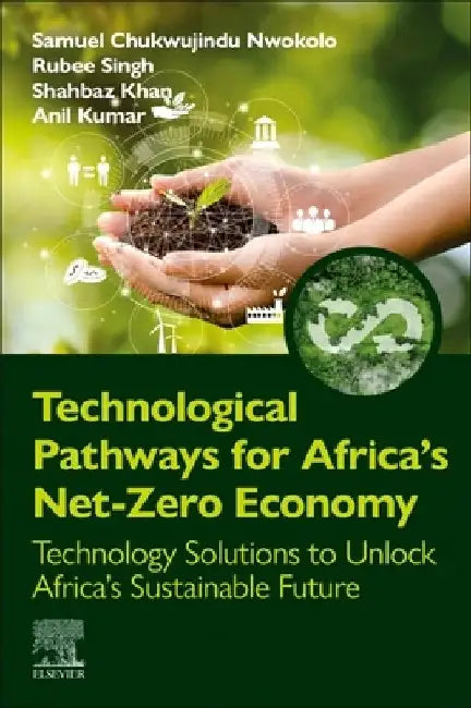Technological Pathways for Africa's Net-Zero Economy: Technology Solutions to Unlock Africa’s Sustainable Future by Samuel Chukwujindu Nwokolo