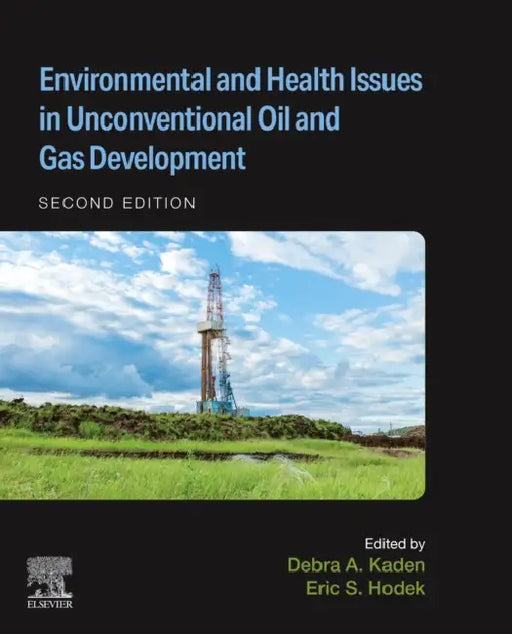 Environmental and Health Issues in Unconventional Oil and Gas Development by Debra A. Kaden, Eric Hodek