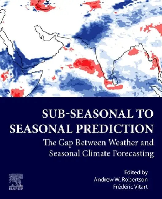 Subseasonal to Seasonal Prediction: The Gap Between Weather and Climate Forecasting by Andrew Robertson