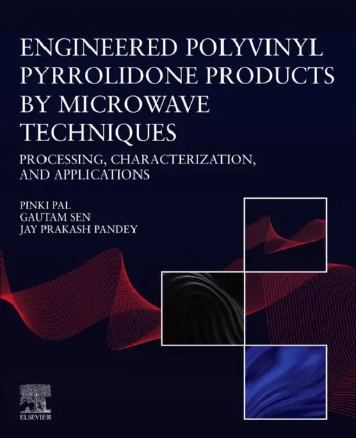 Engineered Polyvinyl Pyrrolidone Products by Microwave Techniques: Processing, Characterization, and Applications by Pinki Pal, Gautam Sen, Jay Prakash Pandey