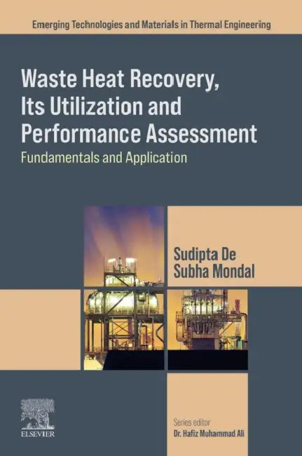 Waste Heat Recovery, Its Utilization and Performance Assessment: Fundamentals and Application by Sudipta de