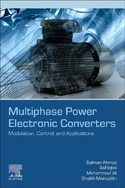 Multiphase Power Electronic Converters: Modulation, Control, and Applications by Salman Ahmad, Atif Iqbal, Mohammad Ali