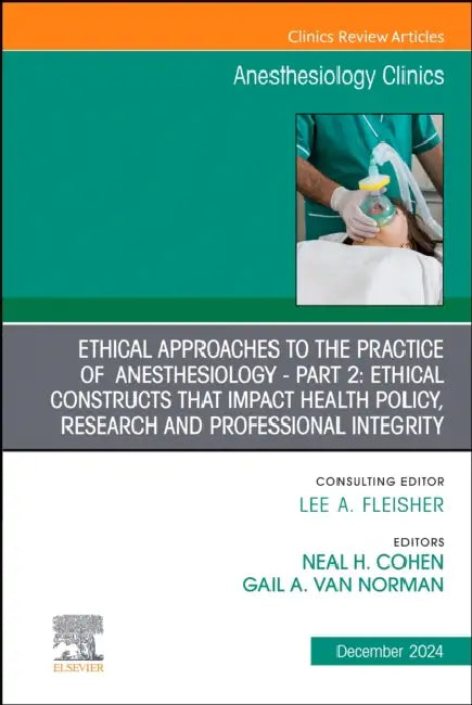 Ethical Approaches to the Practice of Anesthesiology - Part 2: Ethical Constructs That Impact Health Policy, Research and Professional Integrity, an I by Neal H. Cohen, Gail A. Van Norman