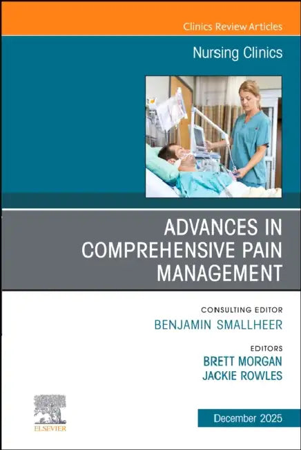 Advances in Comprehensive Pain Management, an Issue of Nursing Clinics: Volume 60-4 by Brett Morgan, Jackie Rowles