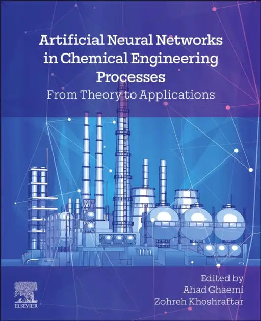Artificial Neural Networks in Chemical Engineering Processes: From Theory to Applications by Ahad Ghaemi