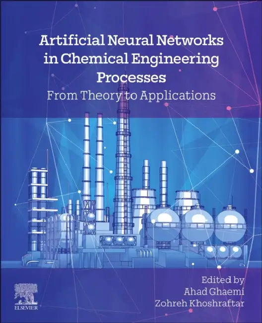 Artificial Neural Networks in Chemical Engineering Processes: From Theory to Applications by Ahad Ghaemi
