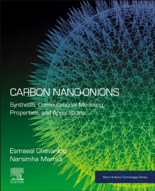 Carbon Nano-Onions: Synthesis, Computational Modeling, Properties, and Applications by Esmaeal Ghavanloo
