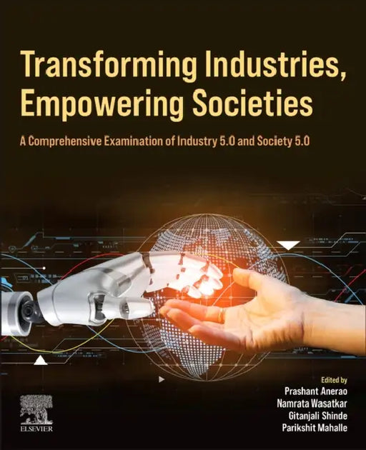 Transforming Industries, Empowering Societies: A Comprehensive Examination of Industry 5.0 and Society 5.0 by Parikshit Narendra Mahalle