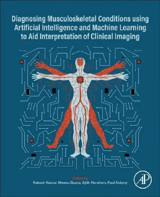 Diagnosing Musculoskeletal Conditions using Artificial Intelligence and Machine Learning to Aid Interpretation of Clinical Imaging by Rakesh Kumar