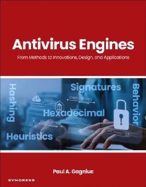 Antivirus Engines: From Methods to Innovations, Design, and Applications by Paul A. Gagniuc