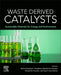 Waste Derived Catalysts: Sustainable Materials for Energy and Environment by Chaudhery Mustansar Hussain