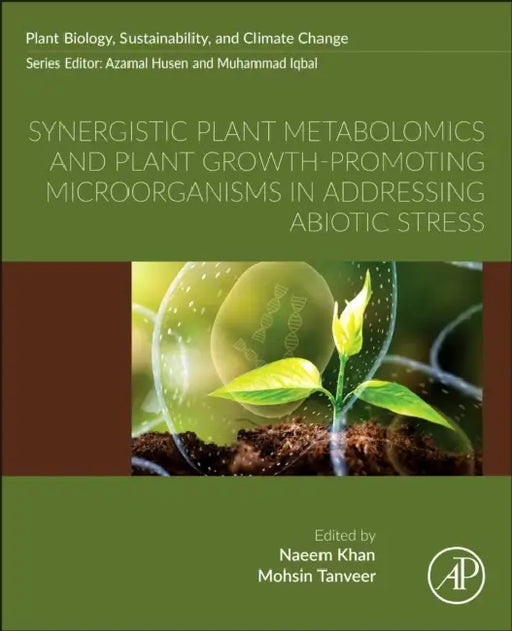 Synergistic Plant Metabolomics and Plant Growth-Promoting Microorganisms in Addressing Abiotic Stress by Naeem Khan