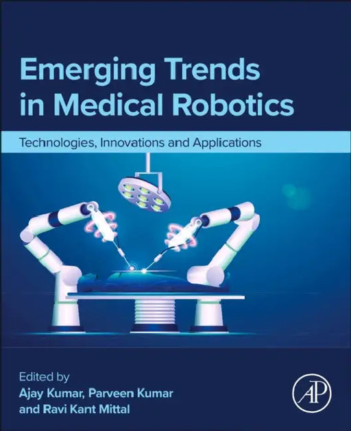 Emerging Trends in Medical Robotics: Technologies, Innovations and Applications by Parveen Kumar