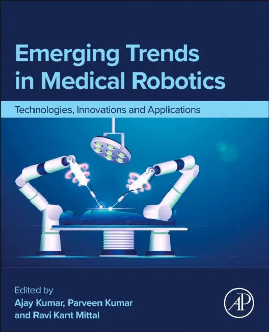 Emerging Trends in Medical Robotics: Technologies, Innovations and Applications by Parveen Kumar