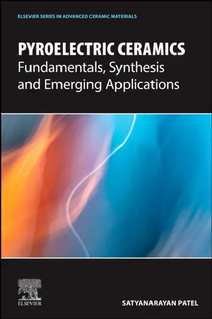 Pyroelectric Ceramics: Fundamentals, Synthesis and Emerging Applications by Satyanarayan Patel
