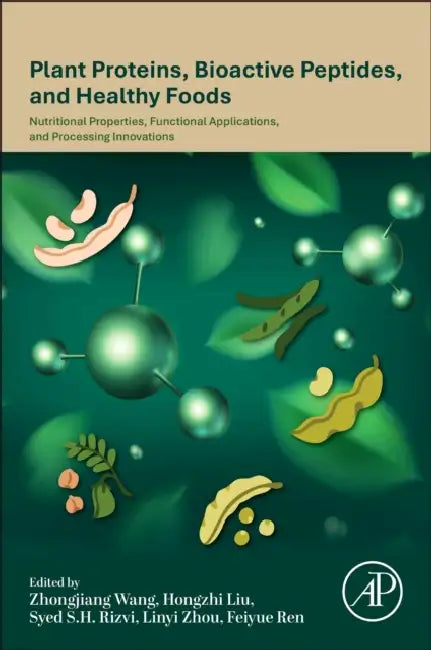 Plant Proteins, Bioactive Peptides, and Healthy Foods: Nutritional Properties, Functional Applications, and Processing Innovations by Zhongjiang Wang