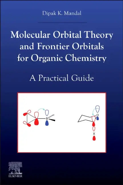 Molecular Orbital Theory and Frontier Orbitals for Organic Chemistry: A Practical Guide by Dipak Kumar Mandal
